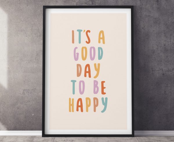 Its A Good Day To Be Happy Print